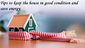 Tips to keep the house in good condition and save energy